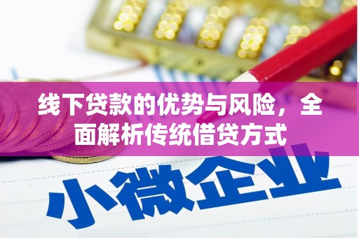 梅河口线下贷款的优势与风险，全面解析传统借贷方式