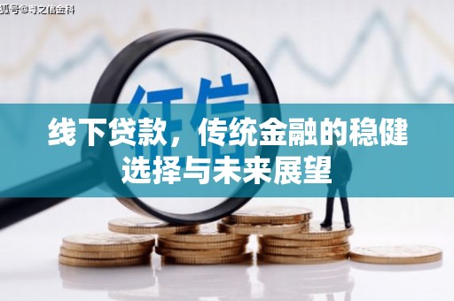 梅河口线下贷款，传统金融的稳健选择与未来展望