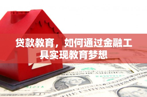 梅河口贷款教育，如何通过金融工具实现教育梦想