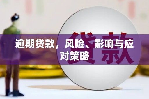 梅河口逾期贷款，风险、影响与应对策略