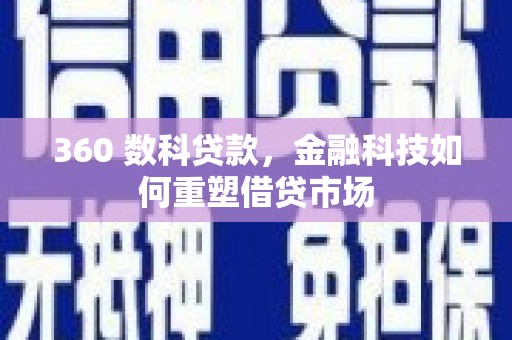 梅河口360 数科贷款，金融科技如何重塑借贷市场