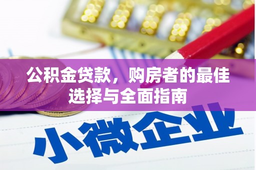 梅河口公积金贷款，购房者的最佳选择与全面指南