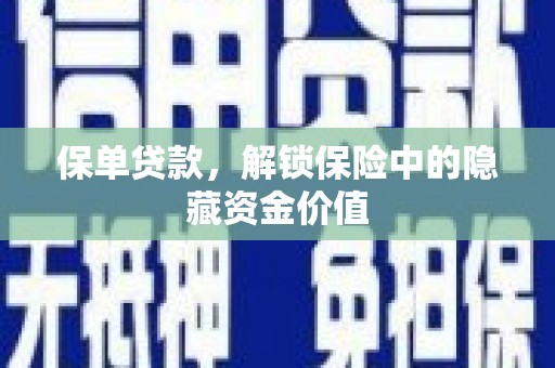 梅河口保单贷款，解锁保险中的隐藏资金价值