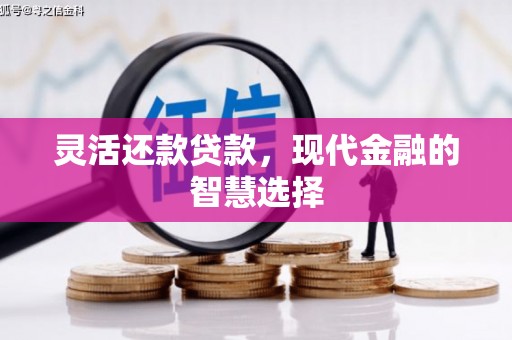 梅河口灵活还款贷款，现代金融的智慧选择