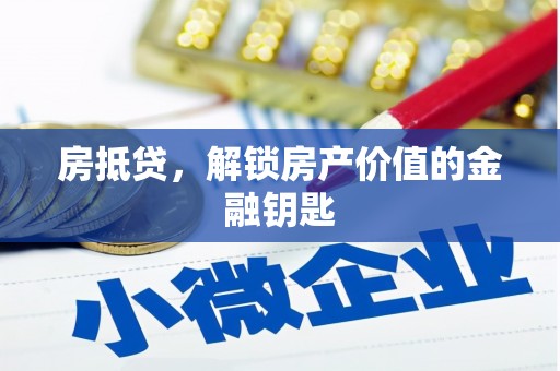 梅河口房抵贷，解锁房产价值的金融钥匙