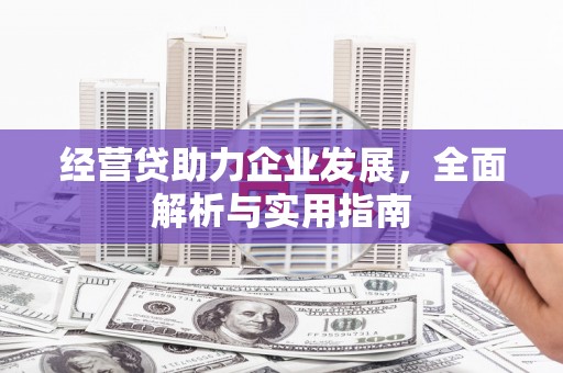 梅河口经营贷助力企业发展，全面解析与实用指南