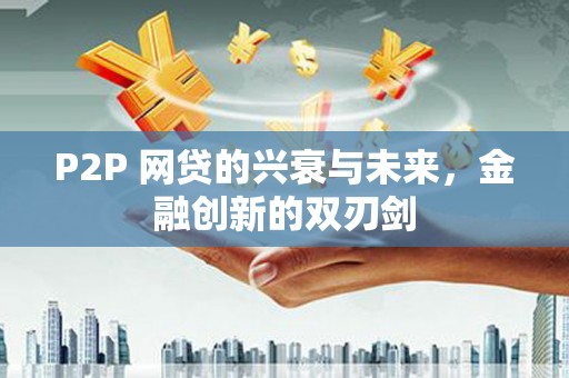 梅河口P2P 网贷的兴衰与未来，金融创新的双刃剑