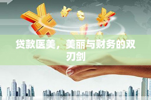 梅河口贷款医美，美丽与财务的双刃剑