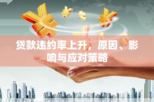 梅河口贷款违约率上升，原因、影响与应对策略