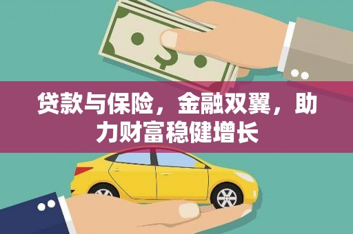梅河口贷款与保险，金融双翼，助力财富稳健增长