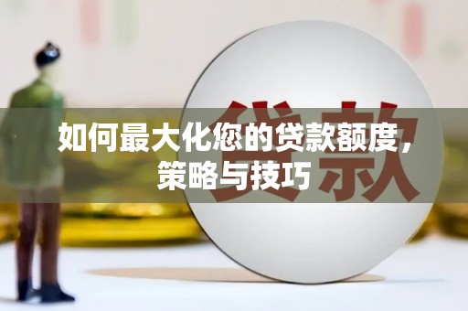 梅河口如何最大化您的贷款额度，策略与技巧
