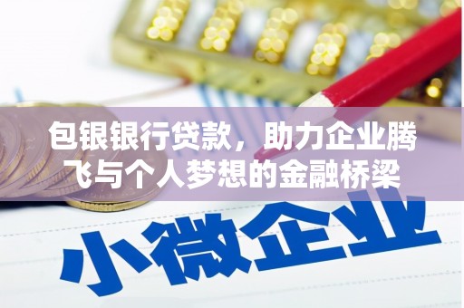 梅河口包银银行贷款，助力企业腾飞与个人梦想的金融桥梁