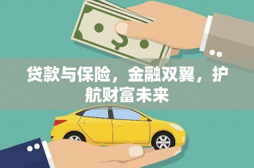 梅河口贷款与保险，金融双翼，护航财富未来
