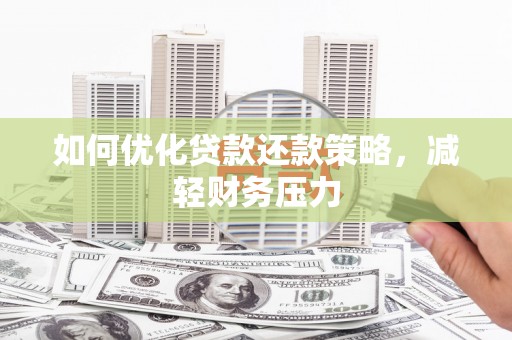 梅河口如何优化贷款还款策略，减轻财务压力