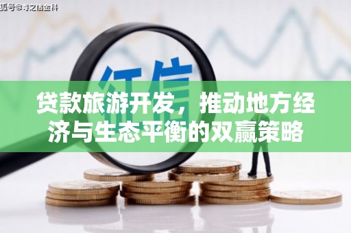 梅河口贷款旅游开发，推动地方经济与生态平衡的双赢策略
