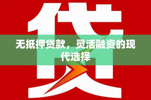 梅河口无抵押贷款，灵活融资的现代选择
