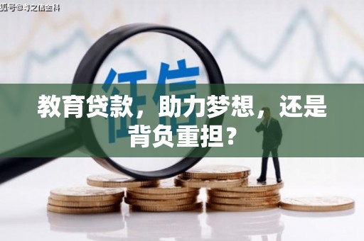 梅河口教育贷款，助力梦想，还是背负重担？