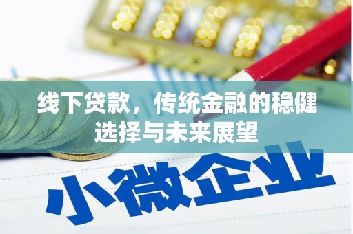 梅河口线下贷款，传统金融的稳健选择与未来展望
