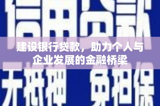 梅河口建设银行贷款，助力个人与企业发展的金融桥梁