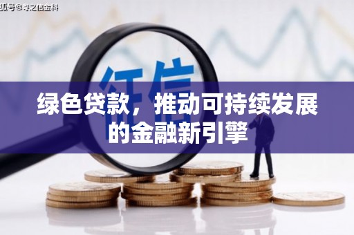梅河口绿色贷款，推动可持续发展的金融新引擎