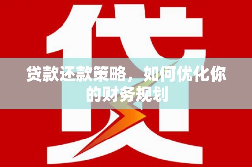 梅河口贷款还款策略，如何优化你的财务规划