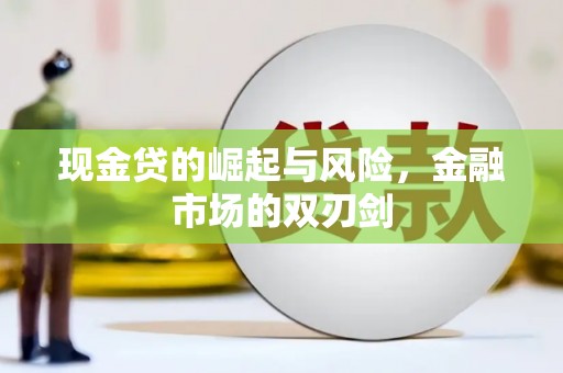 梅河口现金贷的崛起与风险，金融市场的双刃剑
