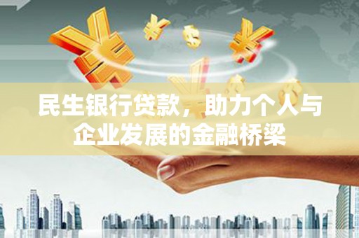 梅河口民生银行贷款，助力个人与企业发展的金融桥梁