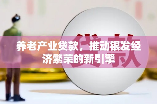 梅河口养老产业贷款，推动银发经济繁荣的新引擎