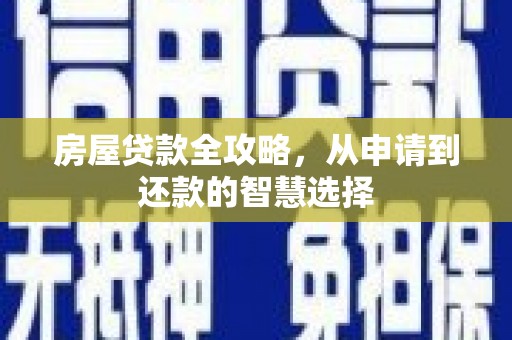 梅河口房屋贷款全攻略，从申请到还款的智慧选择