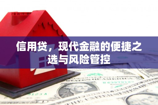 梅河口信用贷，现代金融的便捷之选与风险管控