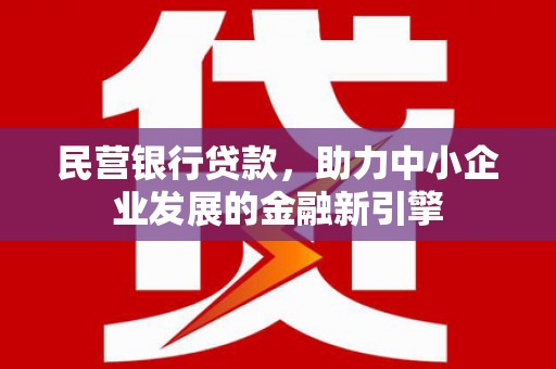 梅河口民营银行贷款，助力中小企业发展的金融新引擎