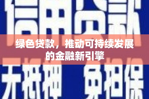 梅河口绿色贷款，推动可持续发展的金融新引擎
