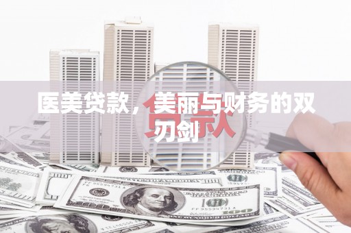 梅河口医美贷款，美丽与财务的双刃剑