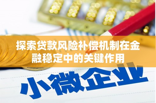 梅河口探索贷款风险补偿机制在金融稳定中的关键作用