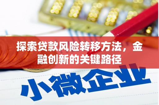 梅河口探索贷款风险转移方法，金融创新的关键路径