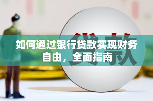 梅河口如何通过银行贷款实现财务自由，全面指南