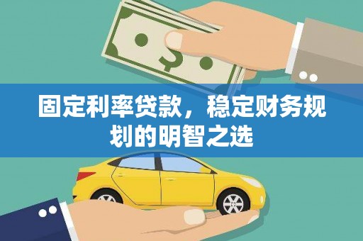 梅河口固定利率贷款，稳定财务规划的明智之选