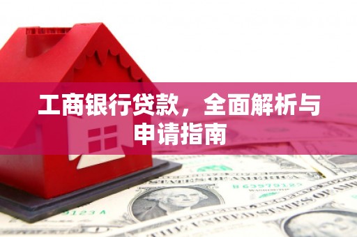 梅河口工商银行贷款，全面解析与申请指南