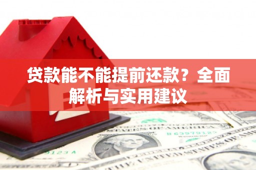 梅河口贷款能不能提前还款？全面解析与实用建议