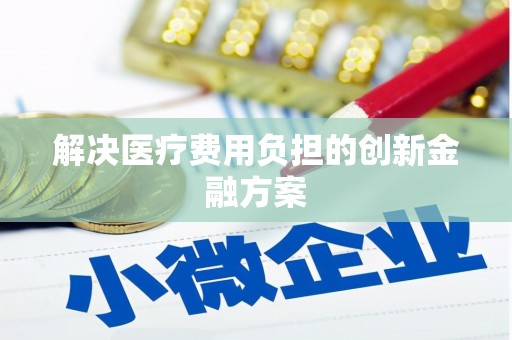 梅河口解决医疗费用负担的创新金融方案
