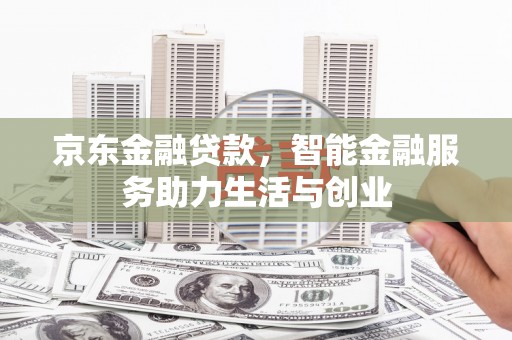 梅河口京东金融贷款，智能金融服务助力生活与创业