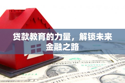 梅河口贷款教育的力量，解锁未来金融之路