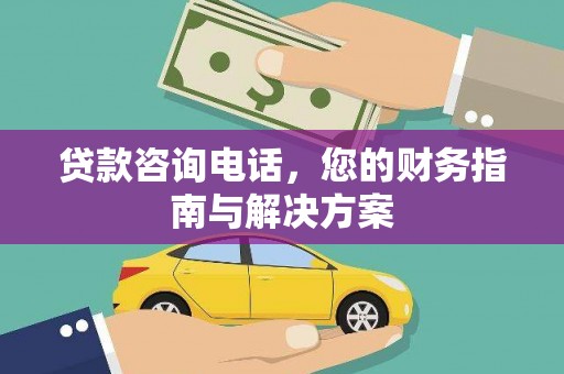 梅河口贷款咨询电话，您的财务指南与解决方案