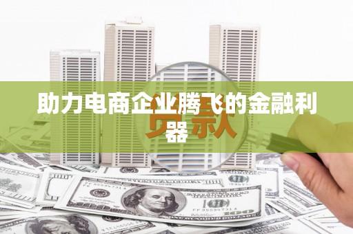 梅河口助力电商企业腾飞的金融利器