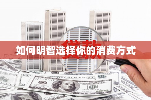 梅河口如何明智选择你的消费方式