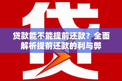 梅河口贷款能不能提前还款？全面解析提前还款的利与弊