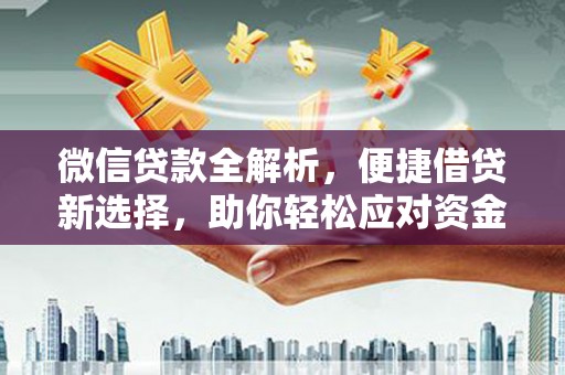 梅河口微信贷款全解析，便捷借贷新选择，助你轻松应对资金需求