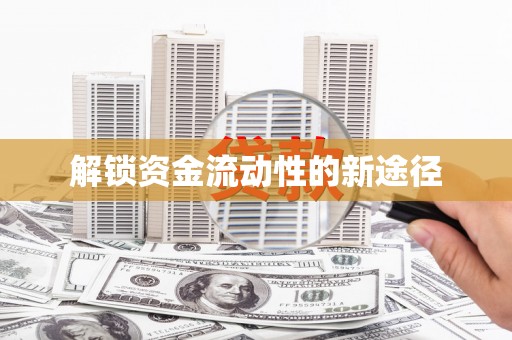 梅河口解锁资金流动性的新途径