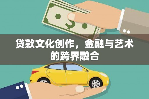 梅河口贷款文化创作，金融与艺术的跨界融合